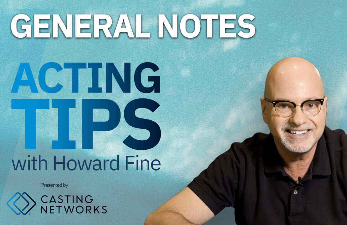 Howard Fine provides acting tips and general notes for your acting perfomances.