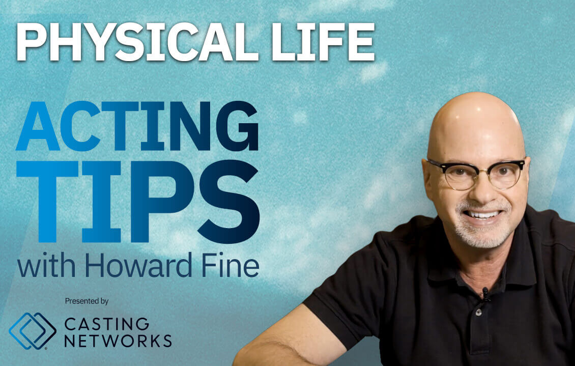 Howard Fine provides acting tips on what you can do in your physical life.